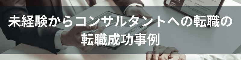 未経験からコンサルタントへの転職の転職成功事例